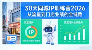 30天同城IP训练营2026年,从流量到门店业绩的全链路-网创项目总站