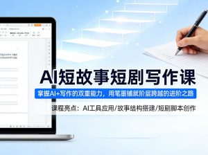 AI短故事短剧写作课，掌握AI+写作的双重能力，用笔墨铺就阶层跨越的进阶之路-网创项目总站