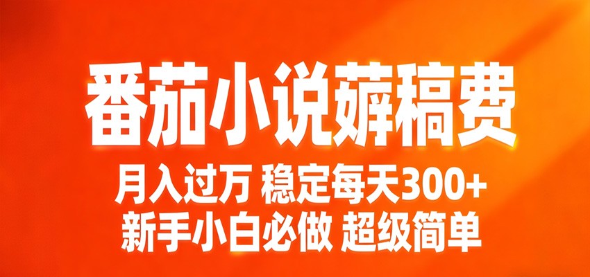 番茄小说赚稿费稳定300+每天，实操落地两年，新手小白必做，超级简单！-网创项目总站