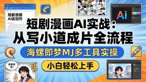 短剧漫画AI实战：从写小说到成片全流程，海螺即梦MJ多工具实操，小白轻松上手-网创项目总站
