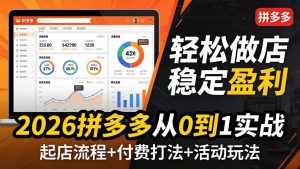 2026拼多多从0到1实战-4月更新：最新起店流程+付费打法+活动玩法，轻松做店稳定盈利-网创项目总站