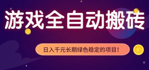 全自动老游戏搬砖项目，独家技术，无需人工操作，轻松日入1k+，稳定运行三年【揭秘】-网创项目总站