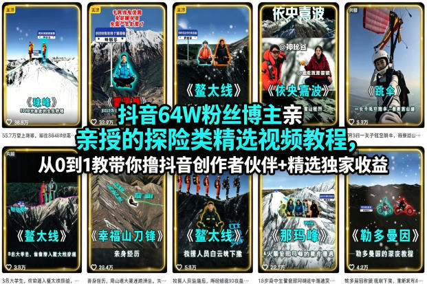 抖音64W粉丝博主亲授的探险类精选视频教程，从0到1教带你撸抖音创作者伙伴+精选独家收益-网创项目总站