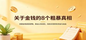 关于金钱的8个粗暴真相：拆解金钱底层逻辑，跳出认知误区，轻松实现财务充裕与自由-网创项目总站