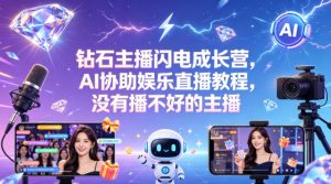 钻石主播闪电成长营，Al协助娱乐直播教程，没有播不好的主播-网创项目总站