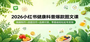 2026小红书健康科普爆款图文课：插画制作+选题创作+品牌对接，零基础轻松起号变现-网创项目总站