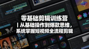 零基础剪辑训练营｜从基础操作到爆款思维，系统掌握短视频全流程剪辑-网创项目总站