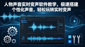 人物声音实时变声软件教学，极速搭建个性化声音，轻松玩转实时变声-网创项目总站