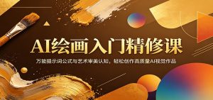 AI绘画入门精修课：万能提示词公式与艺术审美认知，轻松创作高质量AI视觉作品-网创项目总站
