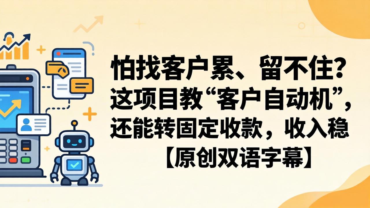 怕找客户累、留不住？这项目教 “客户自动机”，还能转固定收款，收入稳【原创双语字幕】-网创项目总站