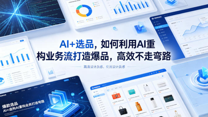 AI+选品，如何利用AI重构业务流打造爆品，高效不走弯路-网创项目总站
