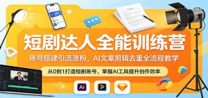 短剧达人全能训练营：账号搭建引流涨粉，AI 文案剪辑去重全流程教学-网创项目总站