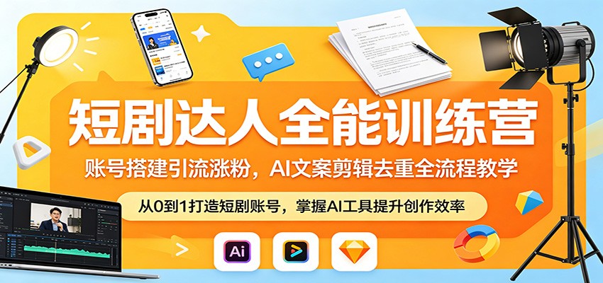 短剧达人全能训练营：账号搭建引流涨粉，AI 文案剪辑去重全流程教学-网创项目总站