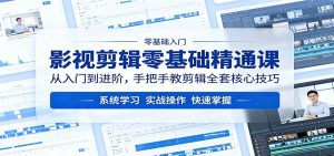 影视剪辑零基础精通课：从入门到进阶，手把手教剪辑全套核心技巧-网创项目总站