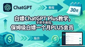 白嫖ChatGPT Plus教学，手把手教程，保姆级白嫖一个月PLUS会员-网创项目总站