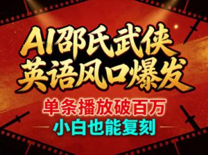 AI邵氏武侠英语风口爆发，单条播放破百万，小白也能复刻-网创项目总站