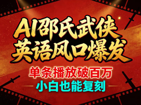 AI邵氏武侠英语风口爆发，单条播放破百万，小白也能复刻-网创项目总站