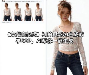 (女装高级感)棚拍摄影AI生成教学SOP，AI帮你一键生成-网创项目总站