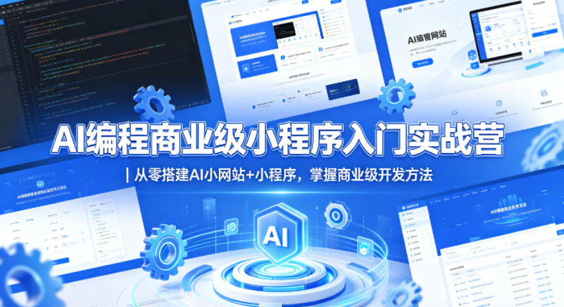 AI编程商业级小程序入门实战营｜从零搭建AI小网站+小程序，掌握商业级开发方法-网创项目总站
