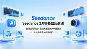 Seedance 2.0零基础实战课：剧情自动补全+视频无限延长+一镜到底：玩转多模态AI视频创作-网创项目总站
