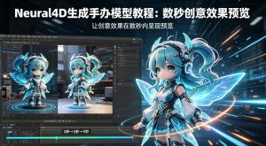 Neural4D生成手办模型教程，让创意效果在数秒内呈现预览-网创项目总站
