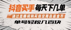 抖音买手 通过直播间购买指定商品返金币 每天几单 轻松几百块-网创项目总站