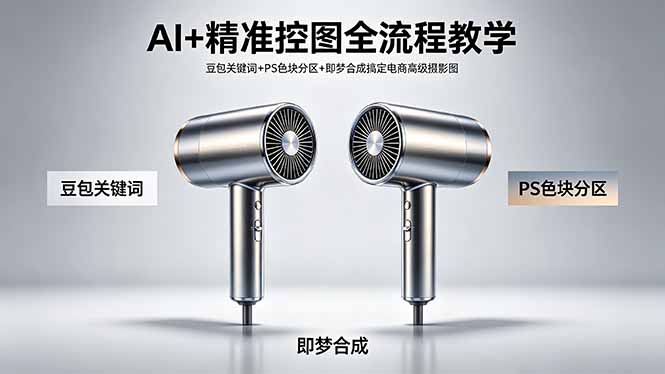 AI+精准控图全流程教学 豆包关键词+PS色块分区+即梦合成搞定电商高级摄影图-网创项目总站