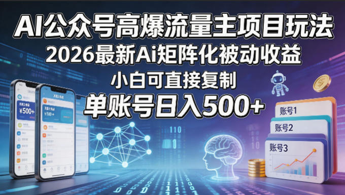 AI公众号高爆流量主项目玩法，2026最新Ai矩阵化被动收益，小白可直接复制，单账号日入500+-网创项目总站