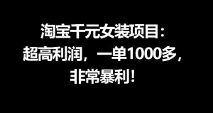 淘宝千元女装项目：超高利润，一单1000多，非常暴利-网创项目总站