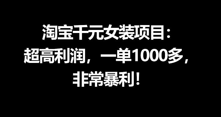 淘宝千元女装项目：超高利润，一单1000多，非常暴利-网创项目总站