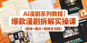 AI漫剧系列教程｜爆款漫剧拆解实操课(剧本+图片+视频全流程)-网创项目总站
