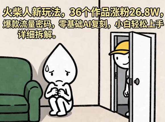 火柴人新玩法，36个作品涨粉26.8W，爆款流量密码，零基础AI复刻，小白轻松上手，详细拆解-网创项目总站