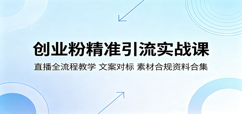 创业粉精准引流实战课：直播全流程教学，文案对标，素材合规资料合集-网创项目总站
