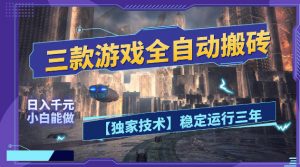 三款游戏全自动搬砖，日入1k+，全天无人值守，绿色稳定，小白宝妈想做副业的都可以【揭秘】-网创项目总站