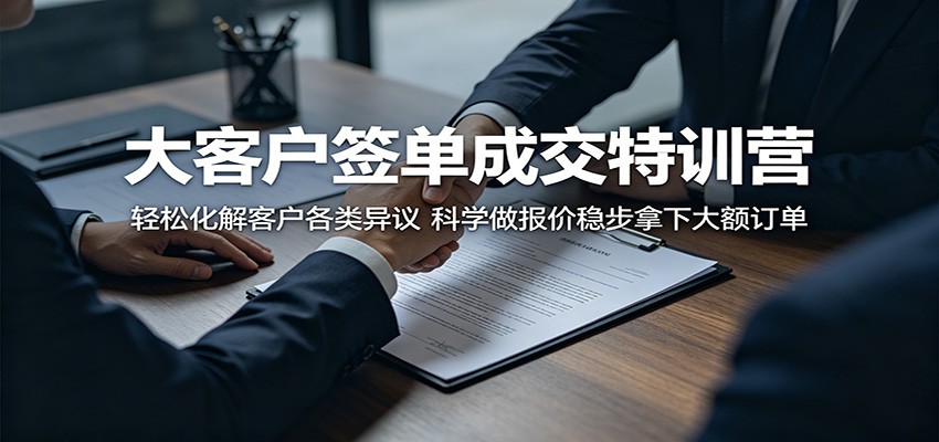 大客户签单成交特训营：轻松化解客户各类异议，科学做报价稳步拿下大额订单-网创项目总站