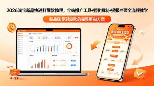 2026淘宝新品快速打爆款教程-更新，全站推广工具+孵化机制+提报冲顶全流程教学-网创项目总站