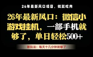 微信小游戏挂机教学，轻松日入500+，一部手机就够了，长期稳定可做-网创项目总站