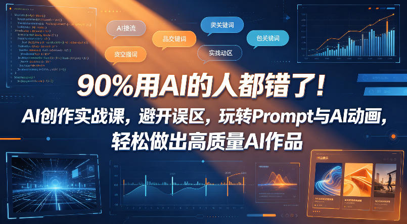 90%用AI的人都错了！AI创作实战课，避开误区，玩转Prompt与AI动画，轻松做出高质量AI作品-网创项目总站