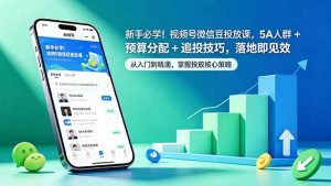 新手必学！视频号微信豆投放课，5A 人群 + 预算分配 + 追投技巧，落地即见效-网创项目总站