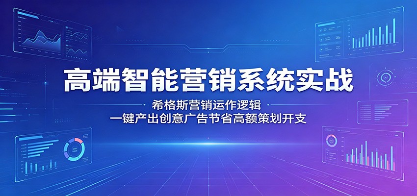 高端智能营销系统实战：希格斯营销运作逻辑，一键产出创意广告节省高额策划开支-网创项目总站