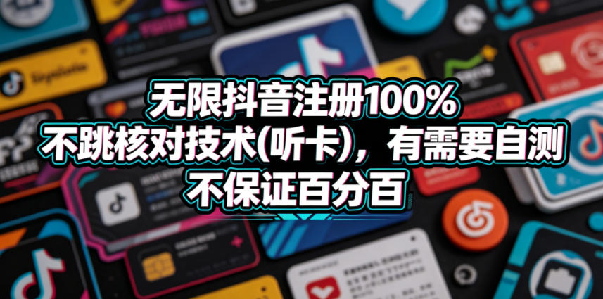 无限抖音注册100%不跳核对技术(听卡)，有需要自测，不保证百分百-网创项目总站