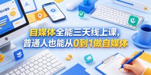 自媒体全能三天线上课,普通人也能从0到1做自媒体-网创项目总站