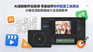 AI漫剧制作实操课 零基础学软件配置工具用法 分镜生成到剪辑成片全流程教学-网创项目总站