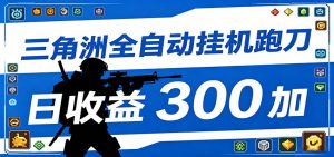 全自动跑刀脚本，全程托管运行，省时省力，日均收益300+-网创项目总站