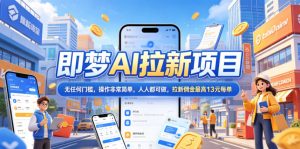 2026年即梦AI拉新项目最新玩法，无任何门槛，操作非常简单，人人都可做，拉新佣金最高13元每单-网创项目总站