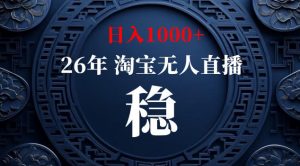 【新技术】淘宝无人直播，独家，日入2K+，无封号，可矩阵，长期稳定【揭秘】-网创项目总站
