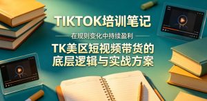 视界跨境TIKTOK4月17培训笔记，在规则变化中持续盈利，TK美区短视频带货的底层逻辑与实战方案【文档】-网创项目总站