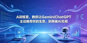 A训练营，教你让GeminiChatGPT主动推荐你的生意，别再被AI无视【原创双语字幕】-网创项目总站