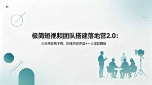 极简短视频团队搭建落地营2.0：三天两夜线下课，四维内容罗盘+十大爆款模版-网创项目总站