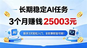 3个月收入25003元，长期稳定Ai任务，新手3天入门 全民可做！-网创项目总站